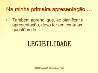 Na minha primeira apresentação … Também aprendi que, ao planificar a apresentação, devo ter em conta as questões da  LEGIBILIDADE 