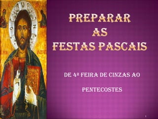 DE 4ª FEIRA DE CINZAS AO
PENTECOSTES
1
 