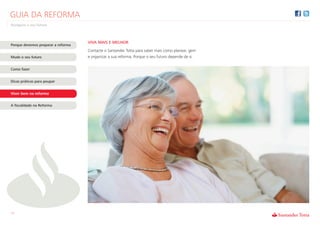 GUIA DA REFORMA
Assegure o seu futuro



                                    VIVA MAIS E MELHOR
Porque devemos preparar a reforma
                                    Contacte o Santander Totta para saber mais como planear, gerir
Mude o seu futuro                   e organizar a sua reforma. Porque o seu futuro depende de si.

Como fazer


Dicas práticas para poupar


Viver bem na reforma


A fiscalidade na Reforma




11
 