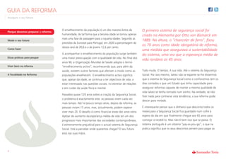 GUIA DA REFORMA
Assegure o seu futuro



                                    O envelhecimento da população é um dos maiores êxitos da           O primeiro sistema de segurança social foi
Porque devemos preparar a reforma
                                    humanidade, de tal forma que a terceira idade se tornou apenas     criado na Alemanha por Otto von Bismarck em
                                    mais uma fase de passagem para a «quarta idade». Segundo as
Mude o seu futuro                                                                                      1889. Na altura, o “chanceler de ferro”, fixou
                                    previsões da Eurostat para Portugal, em 2020 a percentagem de
                                                                                                       os 70 anos como idade obrigatória de reforma,
                                    idosos será de 20,6 e a de jovens 12,6 por cento.
Como fazer                                                                                             uma medida que assegurava a sustentabilidade
                                    A acompanhar o envelhecimento da população surge também            do sistema, uma vez que a esperança média de
Dicas práticas para poupar          uma maior preocupação com a qualidade de vida. No final dos
                                                                                                       vida rondava os 45 anos.
                                    anos 90, a Organização Mundial de Saúde adopta o termo
Viver bem na reforma                “envelhecimento activo”, reconhecendo que, para além da
                                    saúde, existem outros factores que afectam o modo como as          Tudo muda. O tempo. A sua vida. Até o sistema da Segurança
A fiscalidade na Reforma            populações envelhecem. O envelhecimento activo significa           Social. Por isso mesmo, talvez não se espante se lhe dissermos
                                    que, apesar da idade, se continua a ter objectivos de vida, a      que o sistema de Segurança Social como o conhecemos tem os
                                    estar interessado nas questões sociais, no estreitar de relações   dias contados e que um Estado que tinha capacidade para
                                    e em cuidar da saúde física e mental.                              assegurar reformas capazes de manter a mesma qualidade de
                                                                                                       vida talvez se tenha tornado num sonho. Na verdade, se não
                                    Passados quase 120 anos sobre a criação da Segurança Social,
                                                                                                       fizer nada para contrariar esta tendência, a sua reforma pode
                                    o problema é exactamente este: as pessoas vivem cada vez
                                                                                                       descer para metade.
                                    mais tempo. Até há pouco tempo atrás, depois da reforma, as
                                    pessoas viviam 15 anos, mas, actualmente, podem esperar            É interessante pensar que o dinheiro que desconta todos os
                                    viver mais 25. O desafio é como financiar esses dez anos extra.    meses para a Segurança Social fica guardado num cofre à
                                    Apesar do aumento da esperança média de vida ser um dos            espera do dia em que finalmente chegue aos 65 anos para
                                    progressos mais importantes das sociedades contemporâneas,         começar a recebê-lo. Mas não é bem isso que se passa. O
                                    é extremamente prejudicial para o actual sistema de Segurança      sistema português é um sistema “pay-as-you-go”, o que na
                                    Social. Está a perceber onde queremos chegar? O seu futuro         prática significa que os seus descontos servem para pagar as
                                    está nas suas mãos.




3
 