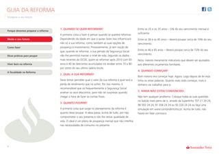 GUIA DA REFORMA
Assegure o seu futuro



                                    1. QUANDO SE QUER REFORMAR?                                      Entre os 25 e os 35 anos – 5% do seu vencimento mensal é
Porque devemos preparar a reforma
                                                                                                     suficiente.
                                    A primeira coisa a fazer é pensar quando se quererá reformar.
Mude o seu futuro                   Dependendo da idade em que o quiser fazer isso influenciará      Entre os 36 e os 45 anos – deverá poupar cerca de 10% do seu
                                    não só a sua reforma, como também as suas opções de              vencimento.
Como fazer                          poupança e investimento. Provavelmente, já tem noção de
                                                                                                     Entre os 46 e 65 anos – deverá poupar cerca de 15% do seu
                                    que, quando se reformar, a sua pensão da Segurança Social
                                                                                                     vencimento.
Dicas práticas para poupar          não lhe permitirá manter o nível de vida. Segundo os dados
                                    mais recentes da OCDE, quem se reformar após 2010 com 65         Nota: Valores meramente indicativos que devem ser ajustados
Viver bem na reforma                anos e 40 de descontos acumulados irá receber entre 70 a 80      aos diferentes orçamentos familiares.
                                    por cento do seu último salário bruto.
                                                                                                     4. QUANDO COMEÇAR?
A fiscalidade na Reforma
                                    2. QUAL A SUA REFORMA?
                                                                                                     Bom mesmo era começar hoje. Agora. Logo depois de ler esta
                                    Deve tentar perceber qual o valor da sua reforma e qual será a   linha ou estas palavras. Quanto mais cedo começar, mais o
                                    perda de rendimento que irá sofrer. Por isso mesmo, é            dinheiro vai trabalhar para si.
                                    recomendável que vá frequentemente à Segurança Social
                                                                                                     5. AINDA NÃO ESTOU CONVENCIDO.
                                    analisar os seus descontos, para não ter surpresas quando
                                    chegar a hora de fazer as contas finais.                         Não tem qualquer problema. Coloque todas as suas questões
                                                                                                     no balcão mais perto de si, através da Superlinha 707 21 24 24,
                                    3. QUANTO POUPAR?
                                                                                                     96 593 24 24, 91 358 24 24 ou 93 220 24 24 ou faça uma
                                    A primeira coisa que surge no planeamento da reforma é           simulação em www.santandertotta.pt. Acima de tudo, não
                                    quanto deve poupar. A ideia passa, acima de tudo, por não        hesite em falar connosco.
                                    comprometer o seu presente e não lhe retirar qualidade de
                                    vida. O ideal é um plano de poupança mensal que não interfira
                                    nas necessidades de consumo no presente.




5
 