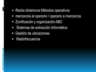Racks dinámicos Métodos operativos mercancía al operario / operario a mercancía  Zonificación y organización ABC  Sistemas de extracción Informática Gestión de ubicaciones  Radiofrecuencia 