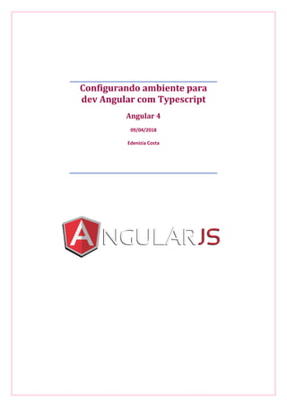 Configurando ambiente para
dev Angular com Typescript
Angular 4
09/04/2018
Edenízia Costa
 