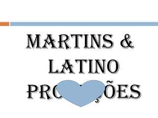 Martins &
Latino
Produções

 