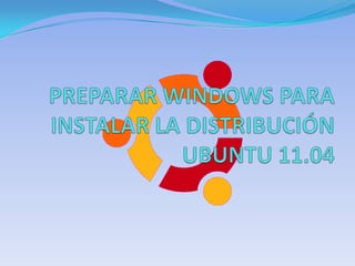 PREPARAR WINDOWS PARA INSTALAR LA DISTRIBUCIÓN UBUNTU 11.04 