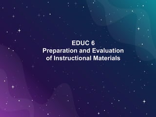EDUC 6
Preparation and Evaluation
of Instructional Materials
 