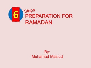 PREPARATION FOR
RAMADAN
By:
Muhamad Mas’ud
 
