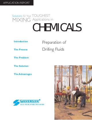 Preparation of
Drilling Fluids
The Advantages
Introduction
The Process
The Problem
The Solution
HIGH SHEAR MIXERS/EMULSIFIERS
CHEMICALS
Solutions for Your TOUGHEST
MIXING Applications in
APPLICATION REPORT
 