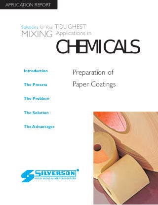 Preparation of
Paper Coatings
The Advantages
Introduction
The Process
The Problem
The Solution
HIGH SHEAR MIXERS/EMULSIFIERS
CHEMICALS
Solutions for Your TOUGHEST
MIXING Applications in
APPLICATION REPORT
 