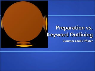 Preparation vs. Keyword Outlining Summer 2008 / Pfister 