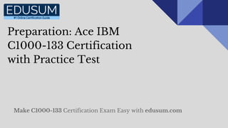 Preparation: Ace IBM
C1000-133 Certification
with Practice Test
Make C1000-133 Certification Exam Easy with edusum.com
 