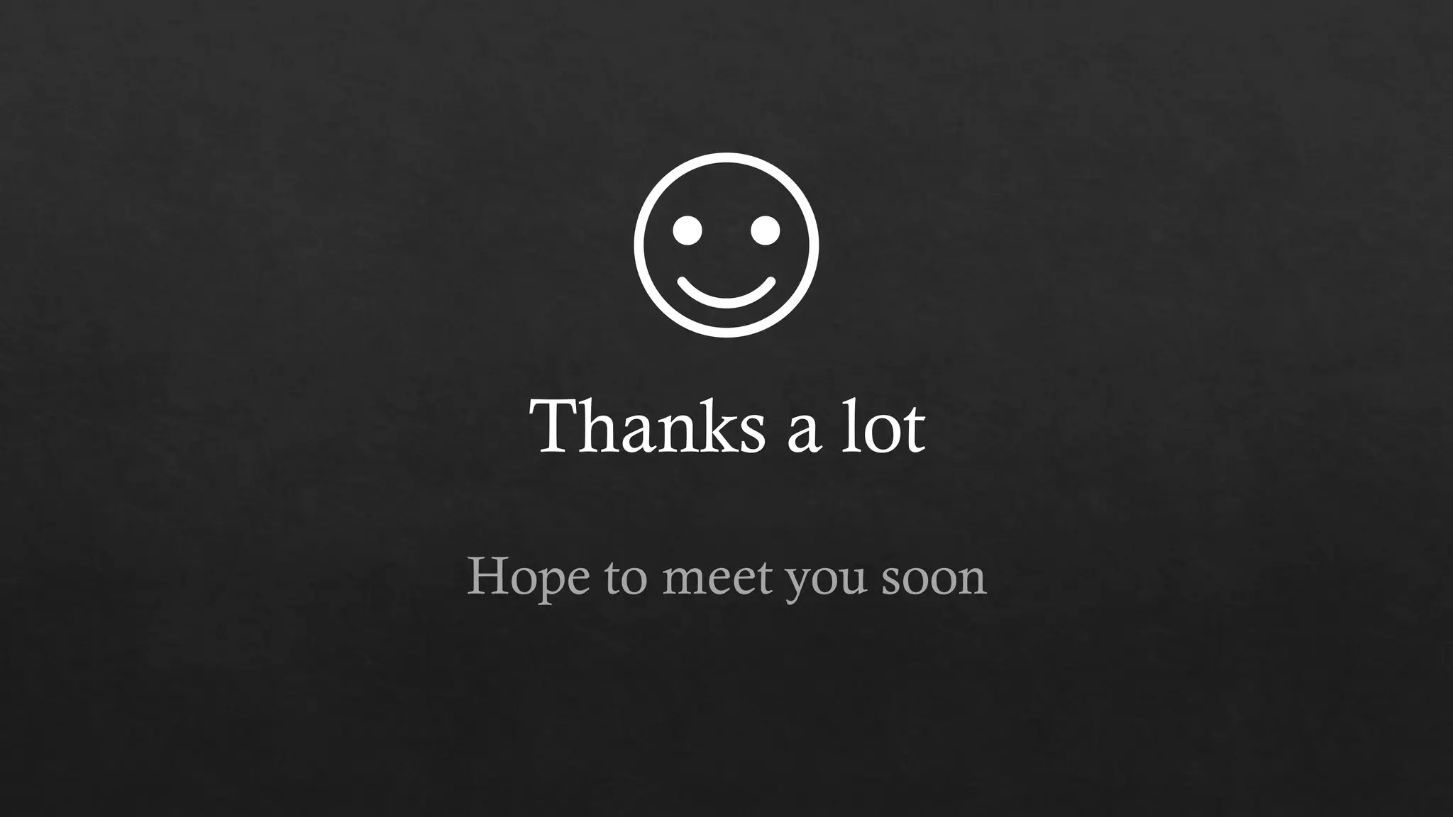 Thanks a lot
Hope to meet you soon
 