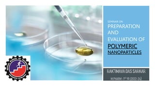 SEMINAR ON
PREPARATION
AND
EVALUATION OF
POLYMERIC
NANOPARTICLES
 