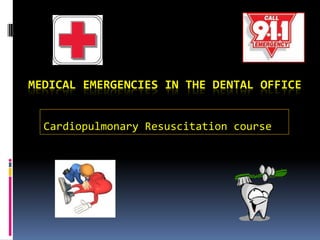 MEDICAL EMERGENCIES IN THE DENTAL OFFICE
Cardiopulmonary Resuscitation course

 