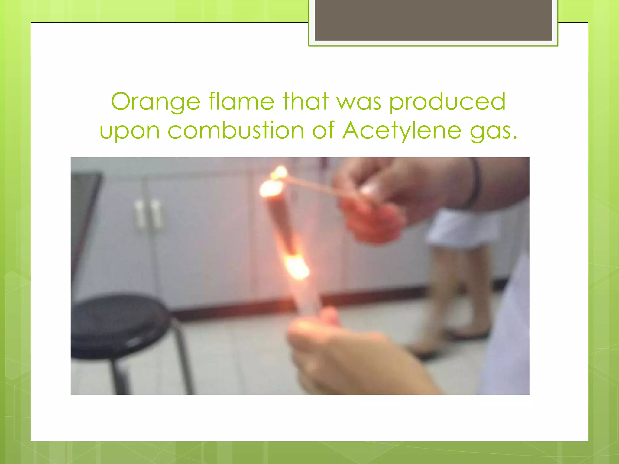 Orange flame that was produced
upon combustion of Acetylene gas.
 