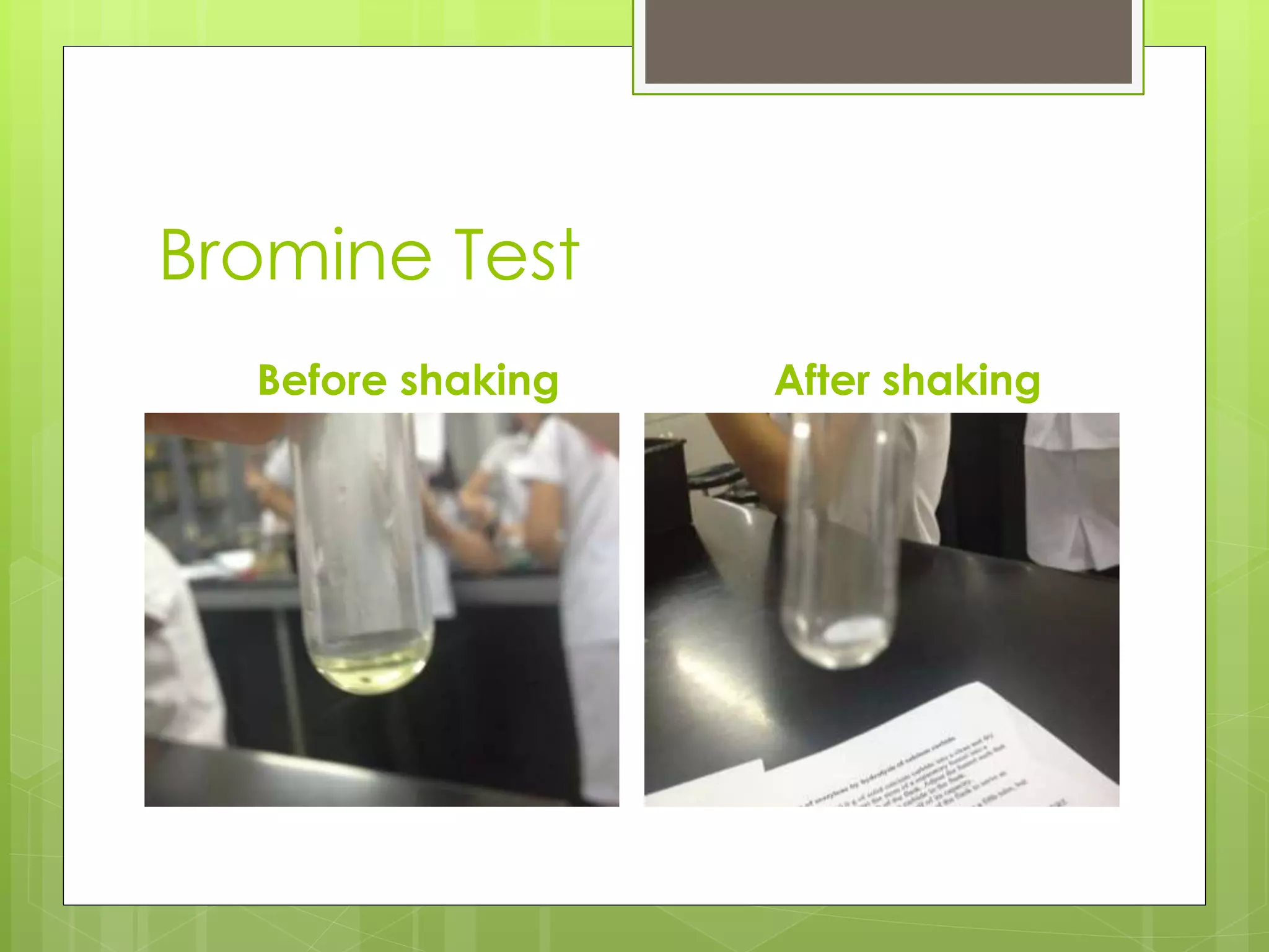 Bromine Test
Before shaking After shaking
 