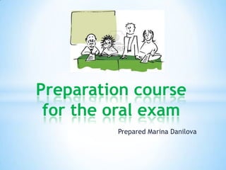 Preparation course
 for the oral exam
         Prepared Marina Danilova
 