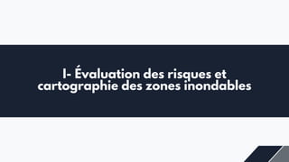 I- Évaluation des risques et
cartographie des zones inondables
 