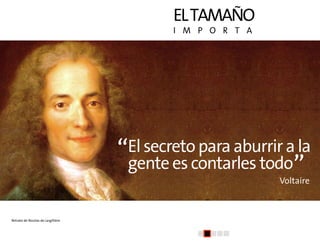 EL TAMAÑO
I M P O R T A

para aburrir a
“El secretocontarles todo la
gente es
”
Voltaire

Retrato de Nicolas de Largillièr...