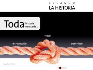 C R E A N D O

                                             LA HISTORIA


 Toda                        historia
          ...
