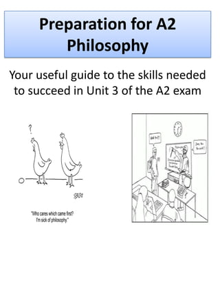 Preparation for A2
        Philosophy
Your useful guide to the skills needed
 to succeed in Unit 3 of the A2 exam
 