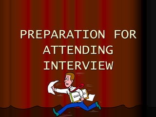 PREPARATION FOR
ATTENDING
INTERVIEW
 
