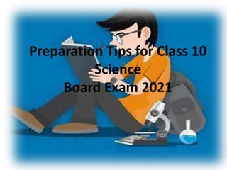 Preparation Tips for Class 10
Science
Board Exam 2021
 