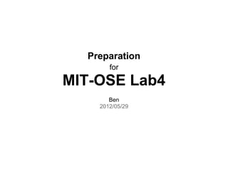 Preparation
       for

MIT-OSE Lab4
       Ben
    2012/05/29
 