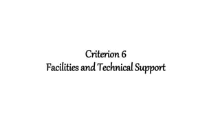 Criterion 6
Facilities and Technical Support
 