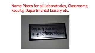 Name Plates for all Laboratories, Classrooms,
Faculty, Departmental Library etc.
 