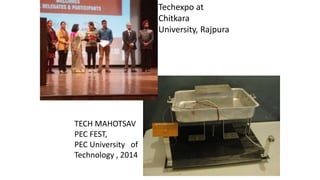 Techexpo at
Chitkara
University, Rajpura
TECH MAHOTSAV
PEC FEST,
PEC University of
Technology , 2014
 