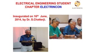 Students Initiatives
Inaugurated on 16th June,
2014, by Dr. S.Chatterji.
ELECTRICAL ENGINEERING STUDENT
CHAPTER ELECTRINCON
 