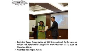 2016-17
• Technical Paper Presentation at IEEE International Conference on
Power and Renewable Energy held from October 21-23, 2016 at
Shanghai, China.
• Awarded Best Paper Award.
 