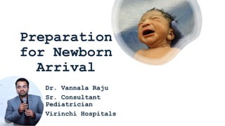 Dr. Vannala Raju
Sr. Consultant
Pediatrician
Virinchi Hospitals
Preparation
for Newborn
Arrival
 