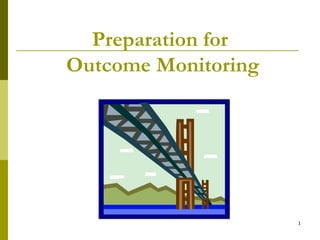 Preparation for  Outcome Monitoring 
