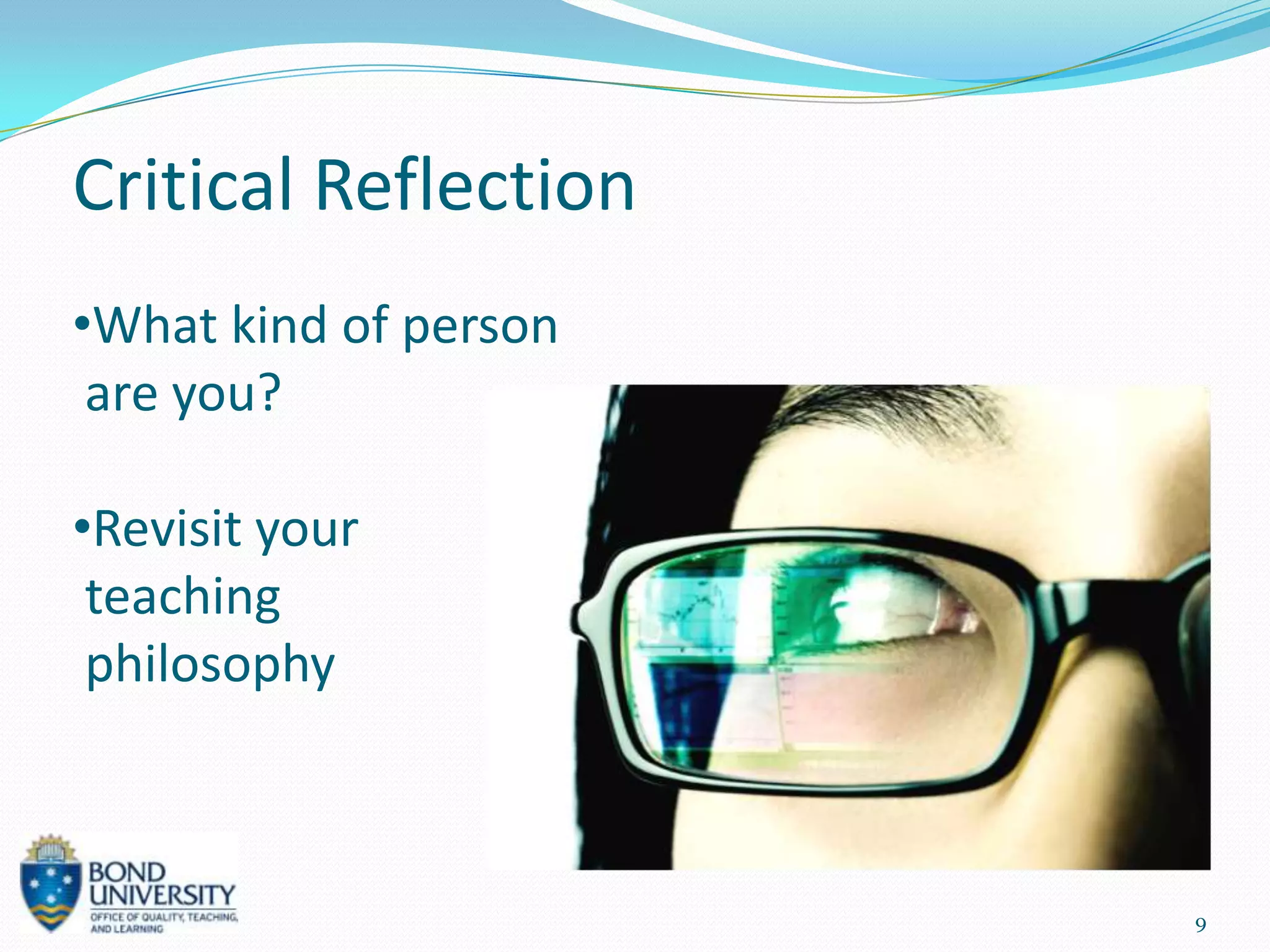 Critical Reflection
•What kind of person
 are you?

•Revisit your
 teaching
 philosophy



                       9
 