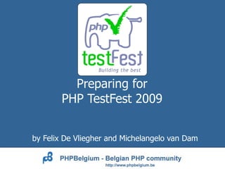 Preparing for
        PHP TestFest 2009


by Felix De Vliegher and Michelangelo van Dam
 