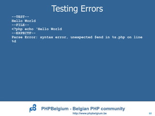 Testing Errors
--TEST--
Hello World
--FILE--
<?php echo ‘Hello World
--EXPECTF--
Parse Error: syntax error, unexpected $end in %s.php on line
%d




                                                               12
 