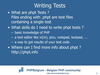 Writing Tests
• What are phpt Tests ?
  Files ending with .phpt are test files
  containing a single test
• What skills do I need to write phpt tests ?
  – basic knowledge of PHP
  – a text editor like vi(m), pico, notepad, textpad, ...
  – a way to get results of your test code
• Where can I find more info about phpt ?
  http://phpt.info




                                                            8
 