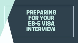 PREPARING
FORYOUR
EB-5VISA
INTERVIEW
 