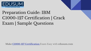 Preparation Guide: IBM
C1000-127 Certification | Crack
Exam | Sample Questions
Make C1000-127 Certification Exam Easy with edusum.com
 