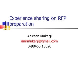 Experience sharing on RFP preparation Anirban Mukerji [email_address] 0-98455 18520 