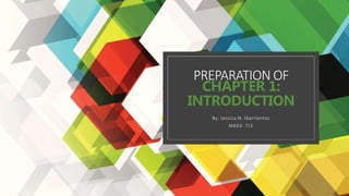 PREPARATION OF
CHAPTER 1:
INTRODUCTION
By: Jessica N. Ibarrientos
MAEd- TLE
 