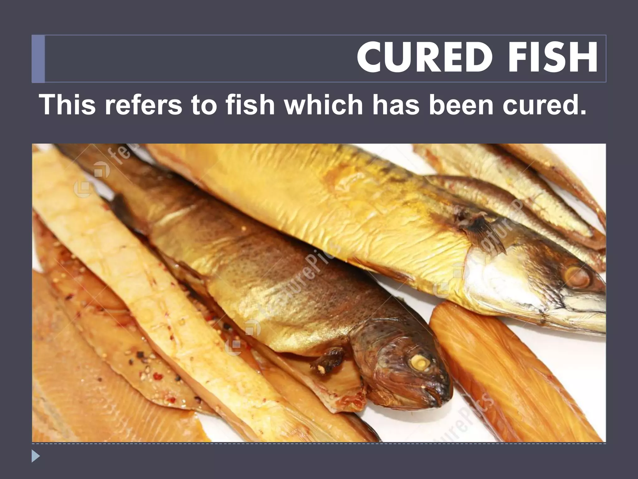 CURED FISH
This refers to fish which has been cured.
 