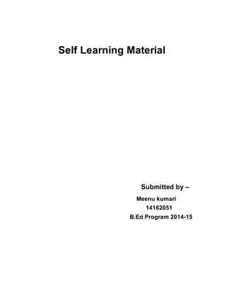 Self Learning Material
Submitted by –
Meenu kumari
14162051
B.Ed Program 2014-15
 