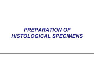 PREPARATION OF
HISTOLOGICAL SPECIMENS
 