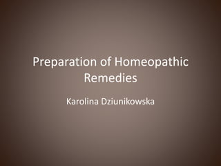 Preparation of Homeopathic
Remedies
Karolina Dziunikowska
 