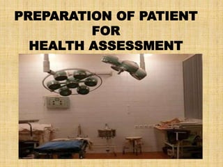 PREPARATION OF PATIENT
FOR
HEALTH ASSESSMENT
 