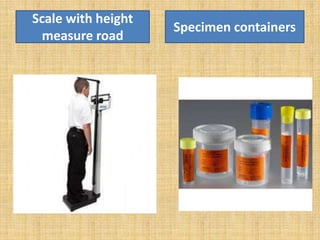 Scale with height
measure road
Specimen containers
 