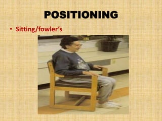 POSITIONING
• Sitting/fowler’s
 